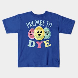 Prepare To Dye Funny Cute Colored Easter Eggs Kids T-Shirt